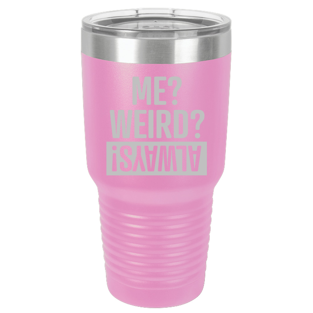 Me Weird Always - 30oz Laser Etched Tumbler