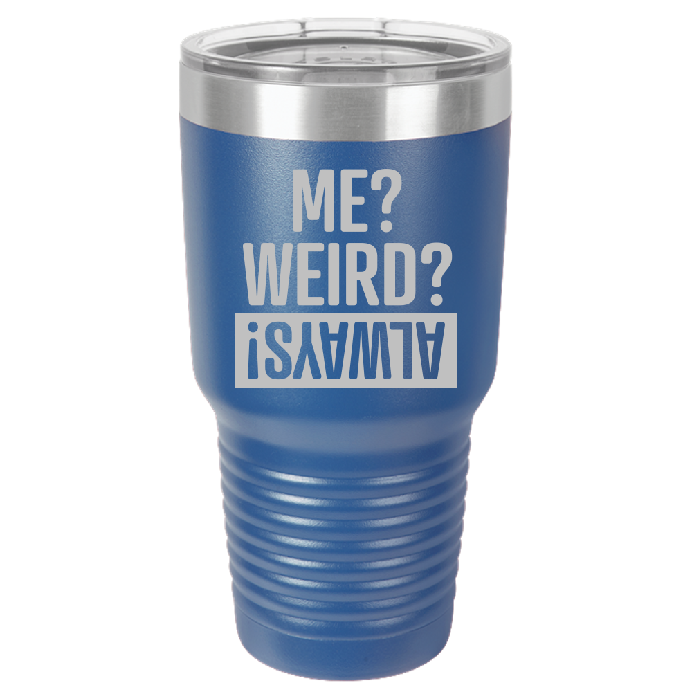 Me Weird Always - 30oz Laser Etched Tumbler