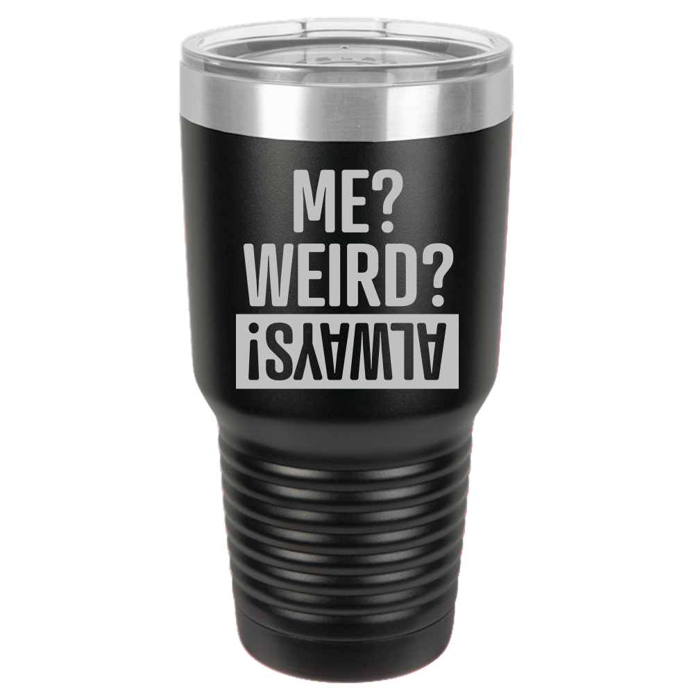 Me Weird Always - 30oz Laser Etched Tumbler