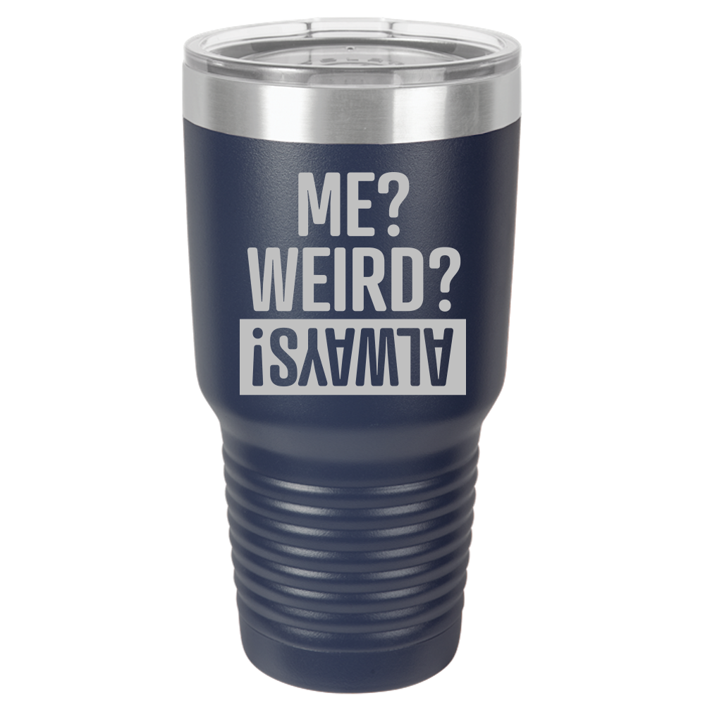 Me Weird Always - 30oz Laser Etched Tumbler