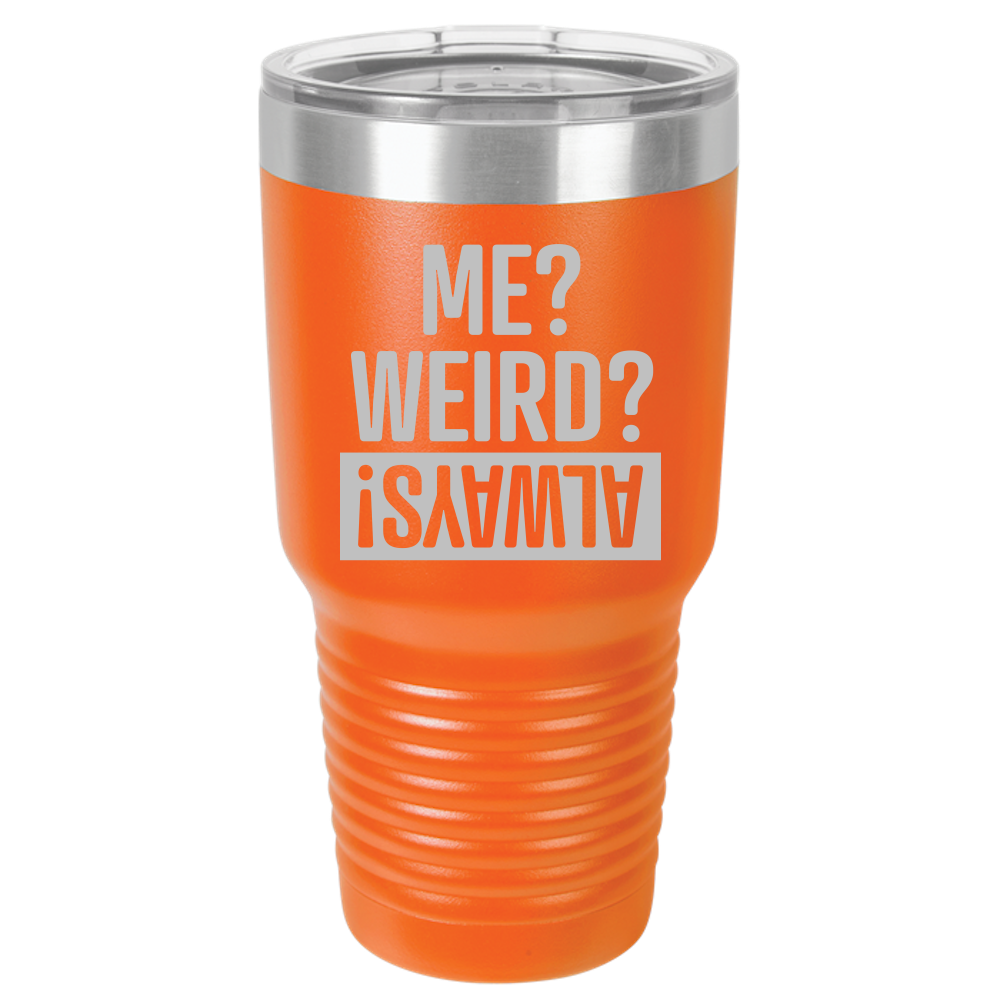 Me Weird Always - 30oz Laser Etched Tumbler